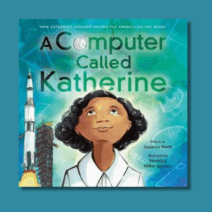 A Computer Called Katherine: How Katherine Johnson Helped put America on the Moon by Suzanne Slade