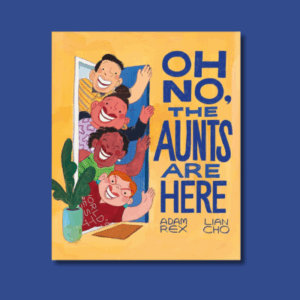 Oh No, the Aunts Are Here by Adam Rex