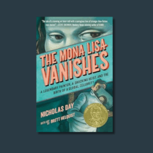 The Mona Lisa Vanishes: A Legendary Painter, a Shocking Heist, and the Birth of a Global Celebrity by Nicholas Day