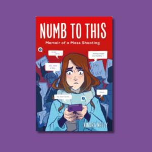 Numb to This: Memoir of a Mass Shooting by Kindra Neely