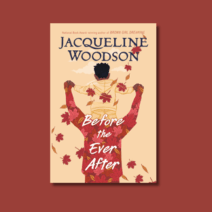 Before the Ever After by Jacqueline Woodson