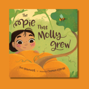The Pie That Molly Grew by Sue Heavenrich & Chamisa Kellogg