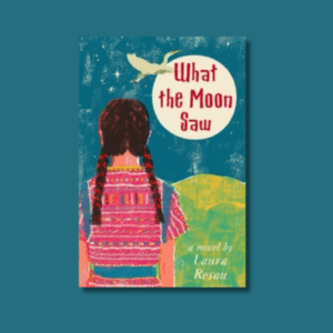 What the Moon Saw by Laura Resau