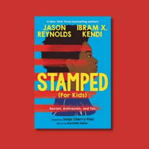 Stamped (For Kids): Racism, Antiracism, and You by Jason Reynolds