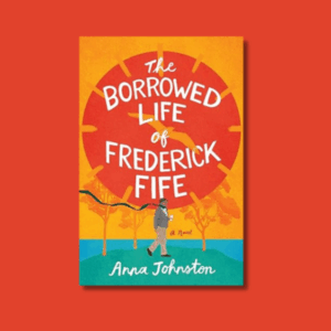 The Borrowed Life of Frederick Fife by Anna Johnston