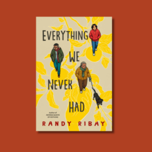 Everything We Never Had by Randy Ribay