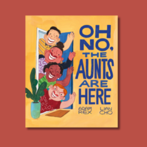 Oh No, the Aunts Are Here by Adam Rex