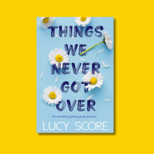 Things We Never Got Over by Lucy Score