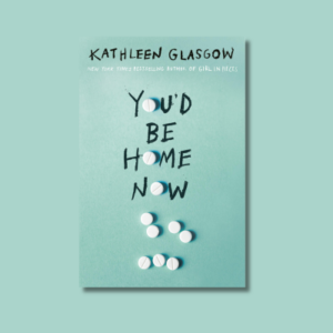 You’d Be Home Now by Kathleen Glasgow