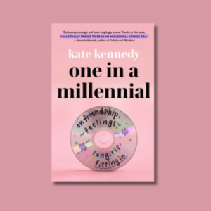 One in a Millennial: On Friendship, Feelings, Fangirls, and Fitting In by Kate Kennedy