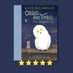 Orris and Timble: The Beginning by Kate DiCamillo & Carmen Mok