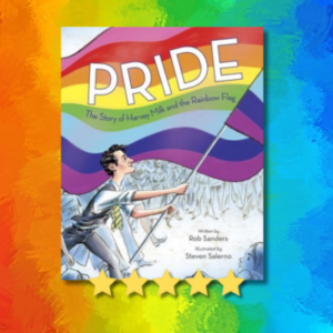 Pride: The Story of Harvey Milk and the Rainbow Flag by Rob Sanders & Steven Salerno