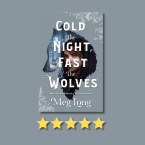 Cold the Night, Fast the Wolves by Meg Long
