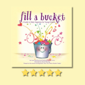 Fill a Bucket: A Guide to Daily Happiness for Young Children by Carol McCloud