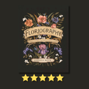 Floriography: An Illustrated Guide to the Victorian Language of Flowers by Jessica Roux