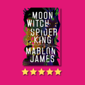 Moon Witch, Spider King by Marlon James