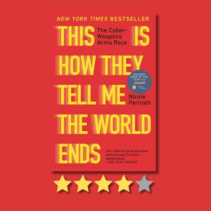 This Is How They Tell Me the World Ends: The Cyberweapons Arms Race by Nicole Perlroth