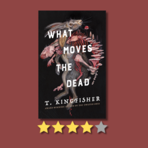 What Moves the Dead by T. Kingfisher