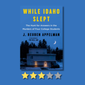 While Idaho Slept: The Hunt for Answers in the Murders of Four College Students by J. Reuben Appelman