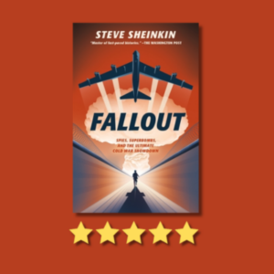 Fallout: Spies, Superbombs, and the Ultimate Cold War Showdown by Steve Sheinkin