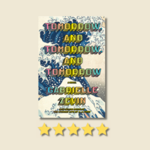 Tomorrow, and Tomorrow, and Tomorrow by Gabrielle Zevin